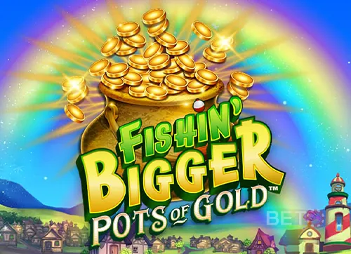 Fishin' BIGGER Pots Of Gold